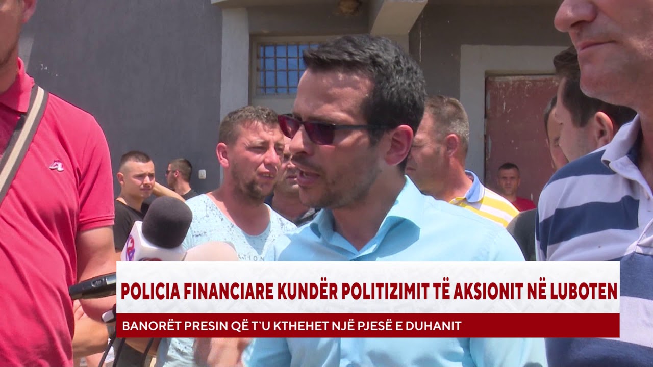 POLICIA FINANCIARE KUNDËR POLITIZIMIT TË AKSIONIT NË LUBOTEN