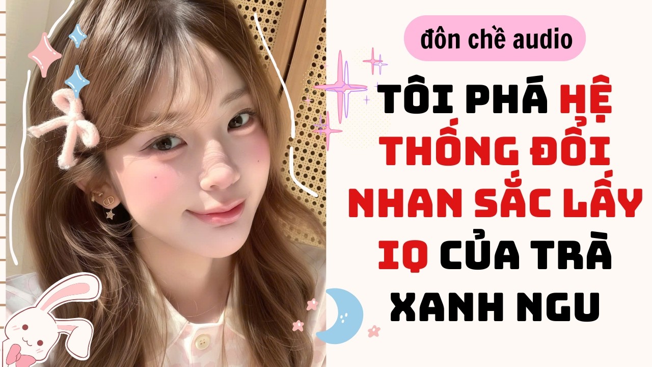 Painting & Full audio| TÔI PHÁ HỆ THỐNG ĐỔI NHAN SẮC LẤY ĐIỂM SỐ CỦA TRÀ XANH NGU| Truyen Audio