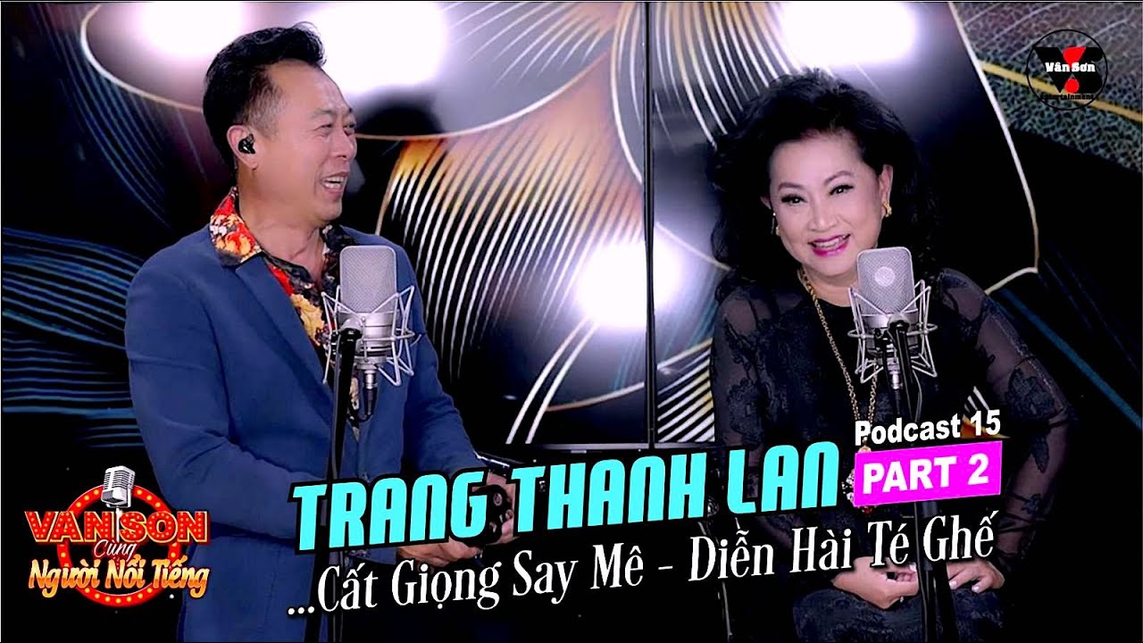 🌹VAN SON🎙️Podcast 15 | Trang Thanh Lan (P.2): Cất Giọng Say Mê – Diễn Hài Té Ghế