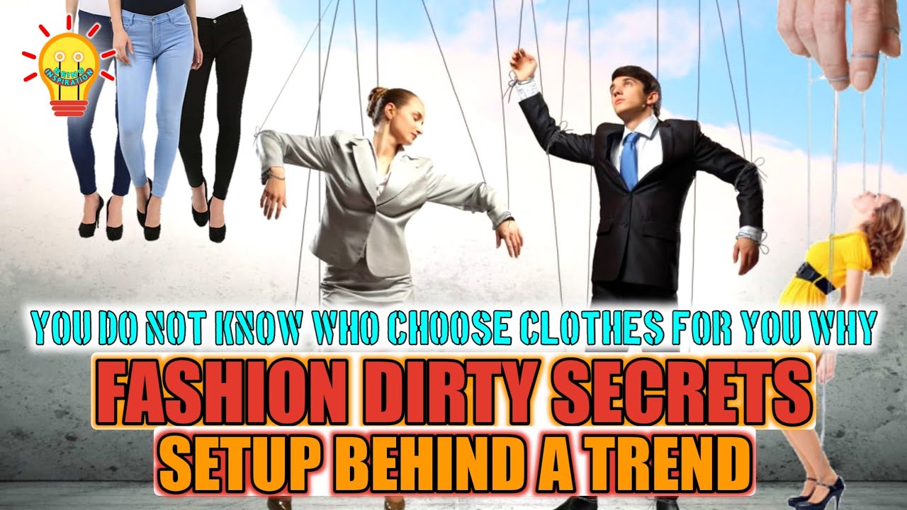 Fashion's Dirty Secrets! How a trend becomes rule? Who choose your clothes?