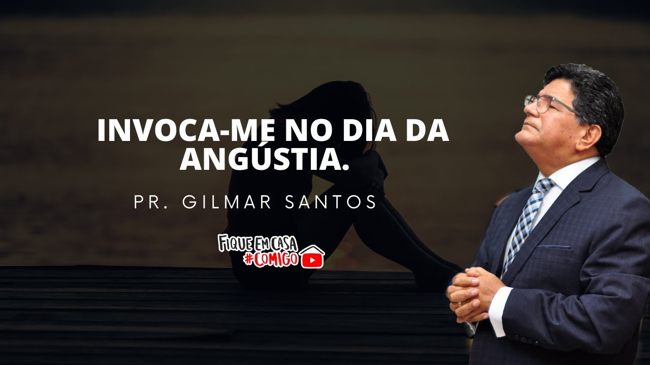 Pr. Gilmar Santos - Invoca-me no dia da angústia. - 14/06/2020