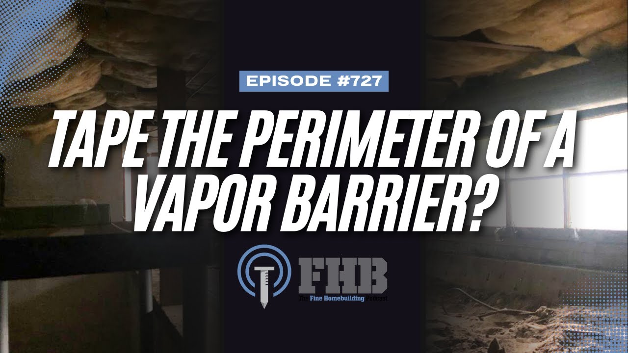 Should You Always Tape the Perimeter of a Vapor Barrier? | FHB Podcast Episode 727