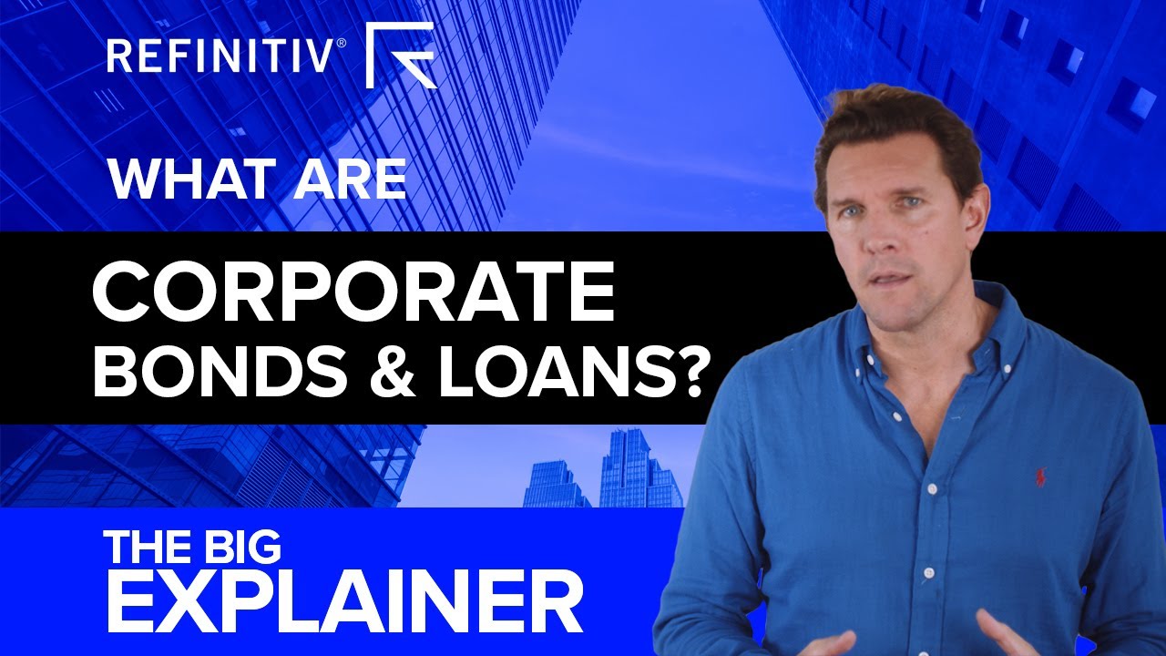 What Are Corporate Bonds and Loans? | The Big Explainer | Refinitiv