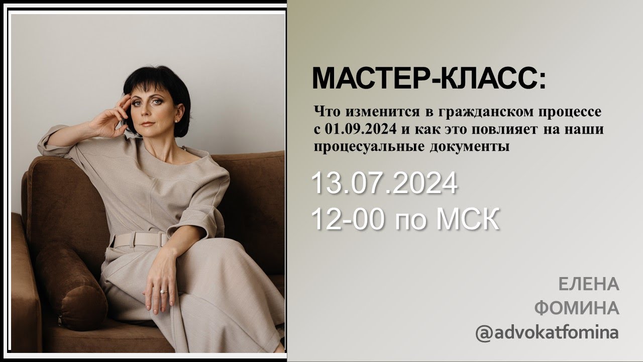 Мастер-класс. Что изменится в гражданском процессе с 01.09.2024. Елена Фомина 13.07.2024