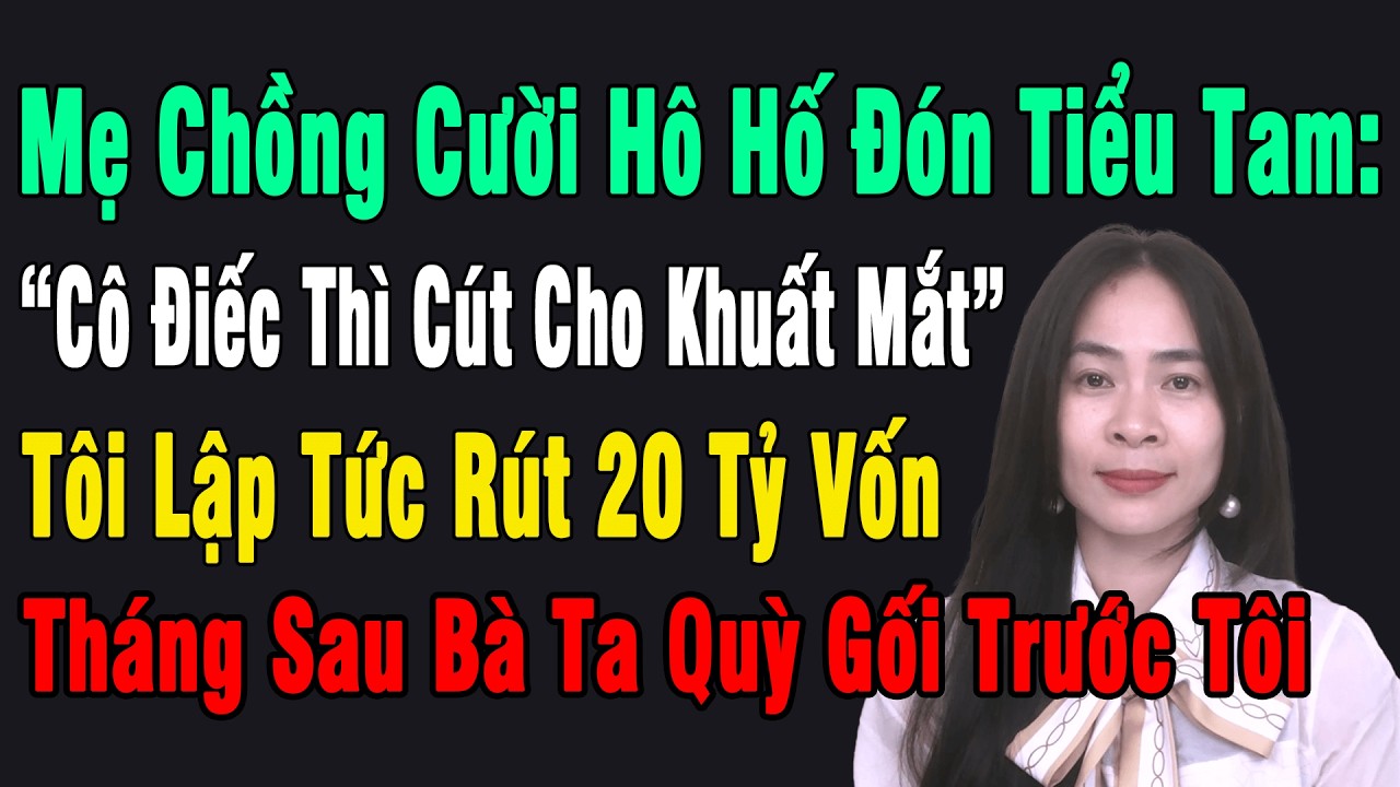 Mẹ Chồng Cười Hô Hố Đón Tiểu Tam: “Cô Điếc Thì Cút”. Tôi Lập Tức Rút 20 Tỷ Vốn. Tháng Sau Bà Quỳ Gối