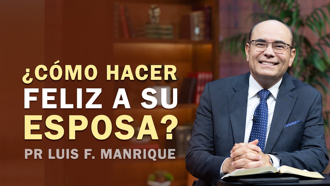 11. ¿CÓMO HACER FELIZ A SU ESPOSA? 😀 Pr Luis F. Manrique | ¿Cómo Vivir la Vida?