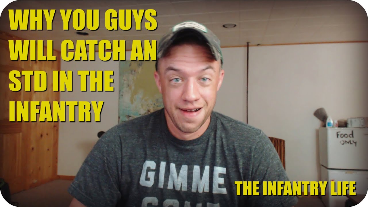 Why You Guys Will Catch An STD In The Infantry