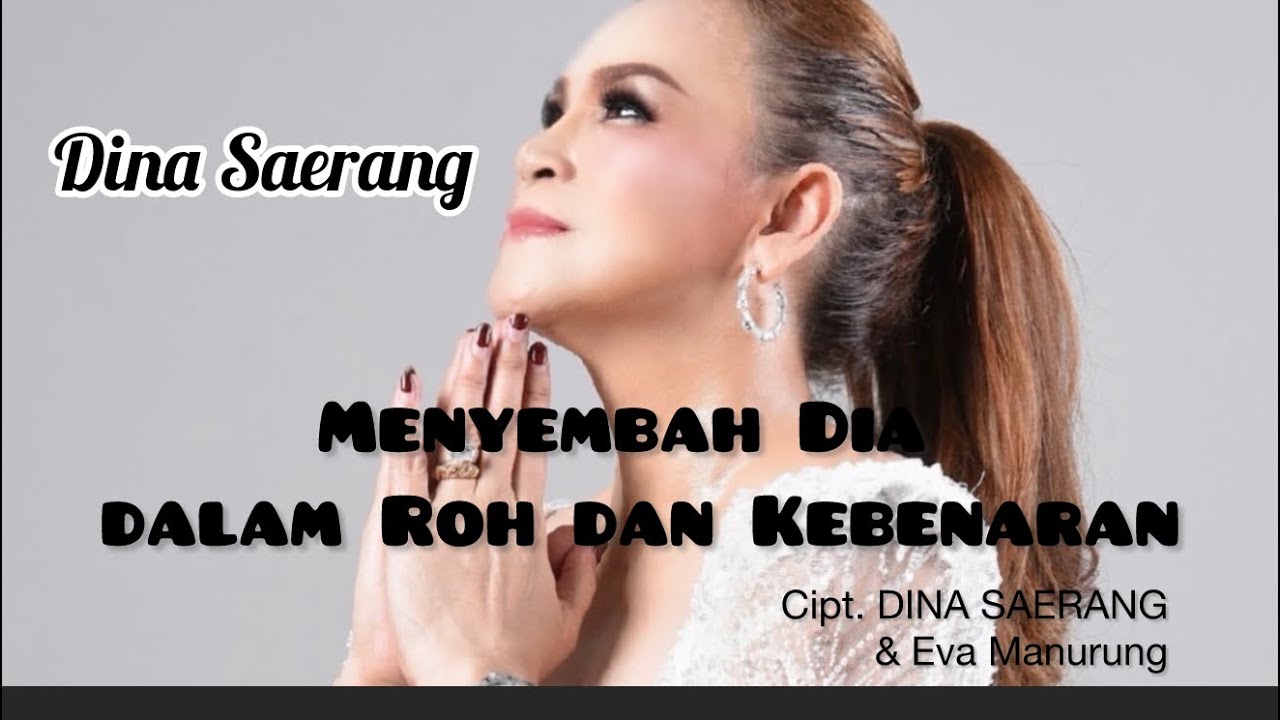 Dina Saerang-MENYEMBAH DALAM ROH DAN KEBENARAN-Cipt. Dina Saerang & Eva Manurung