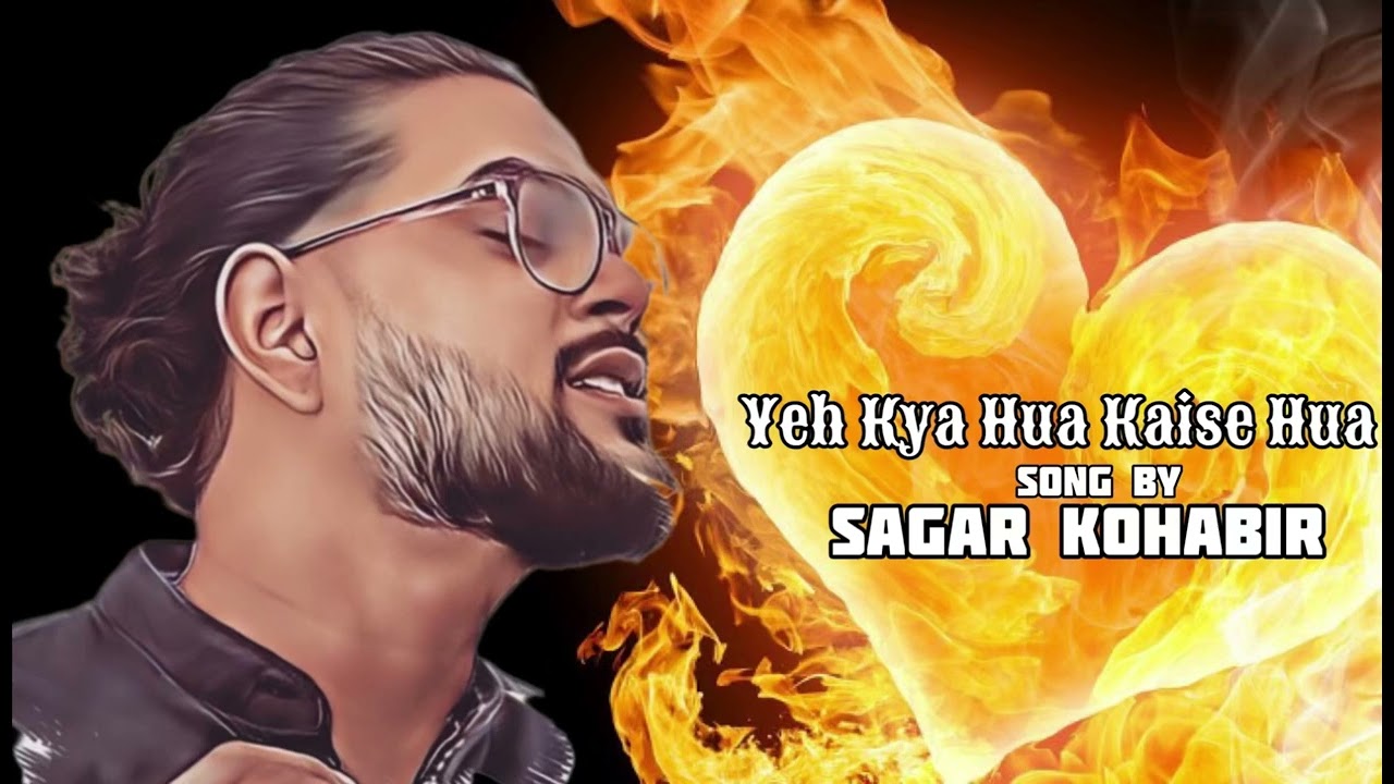 Sagar Kohabir - Yeh Kya Hua Kaise Hua