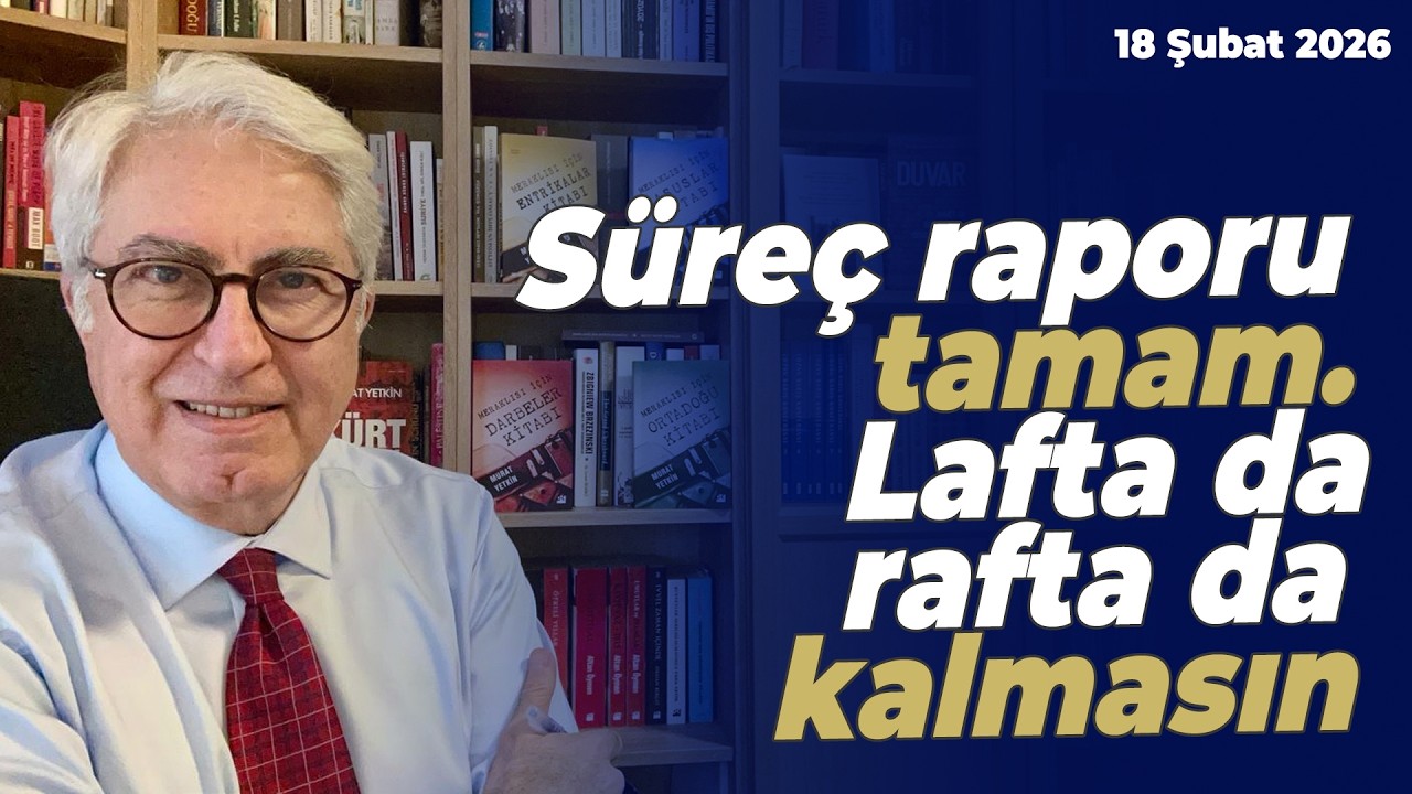 Süreç raporu tamam. Lafta da rafta da kalmasın | Murat Yetkin