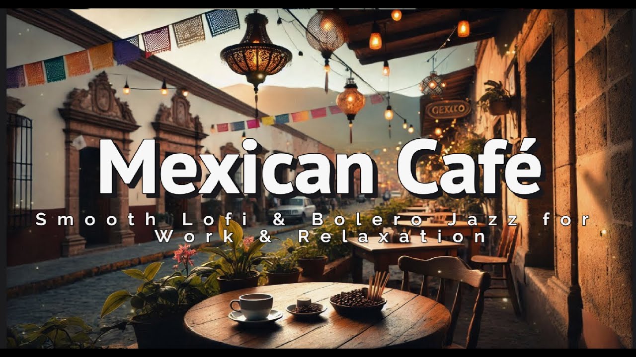 Mexican Café Vibes: Smooth Lofi & Bolero Jazz for Work & Relaxation