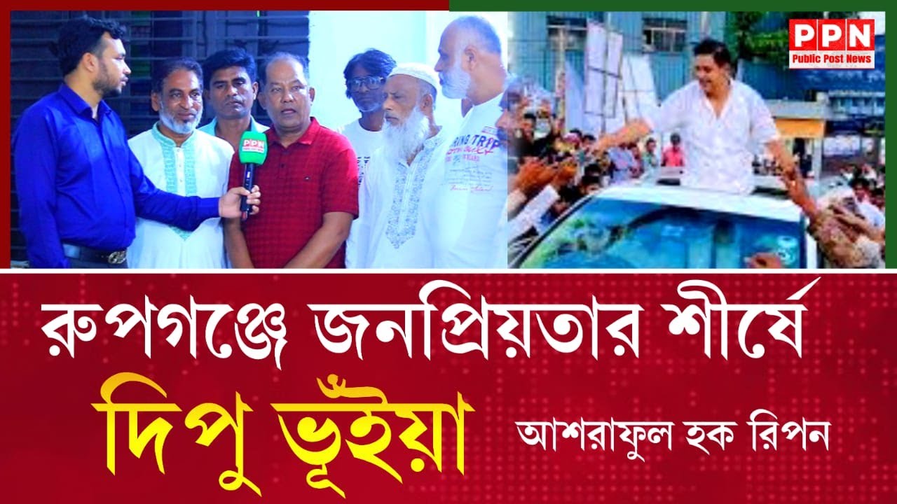 দিপু ভূঁইয়া রুপগঞ্জে জনপ্রিয়তার শীর্ষে | আশরাফুল হক রিপন | Mustafizur Rahman Dipu | BNP | PPN