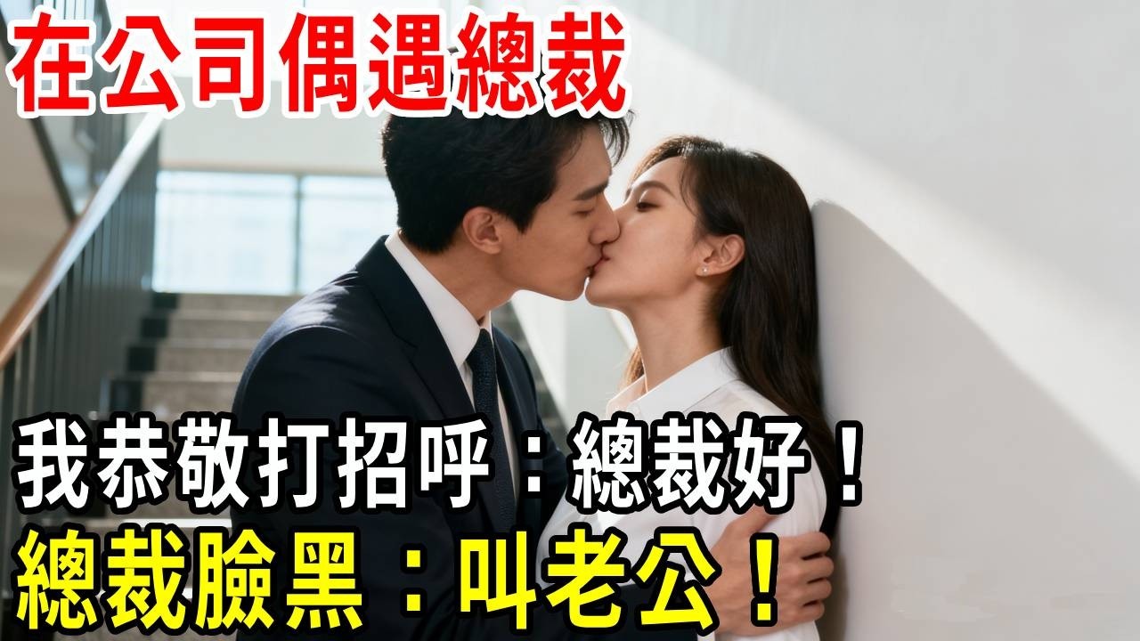 在公司偶遇總裁，我恭敬打招呼：總裁好！總裁臉黑：這裹沒人，叫老公！#掉馬甲#甜寵 #閃婚#情感故事 #霸道總裁 #婚姻#都市愛情 #先婚後愛 #霸道總裁 #灰姑娘#爽文 #婚姻