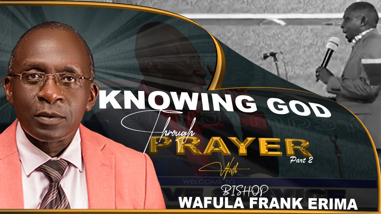 KNOWING GOD THROUGH PRAYER || LIVE SUNDAY SERVICE || BISHOP WAFULA ERIMA || 15/03/2026