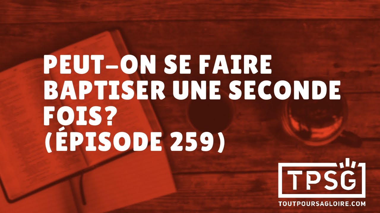 Peut-on se faire baptiser une seconde fois? (Épisode 259)