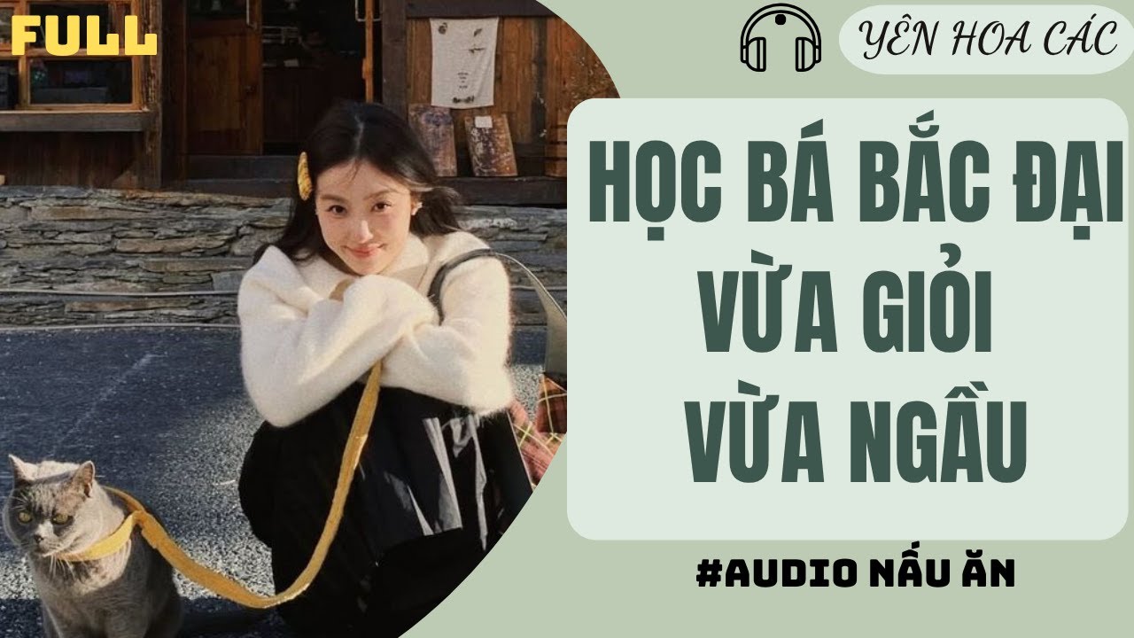 FULL AUDIO | HỌC BÁ BẮC ĐẠI VỪA GIỎI VỪA NGẦU | YÊN HOA CÁC #truyenaudio #audio