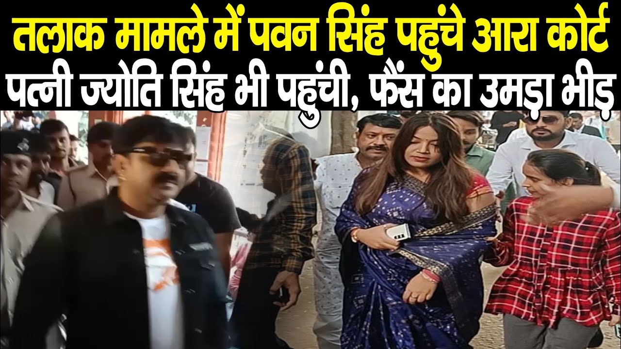 Pawan Singh पहुंचे Ara Court, पत्नी Jyoti Singh भी पहूंची,तलाक पर होगा बड़ा फैसला,फैंस की उमड़ी भीड़