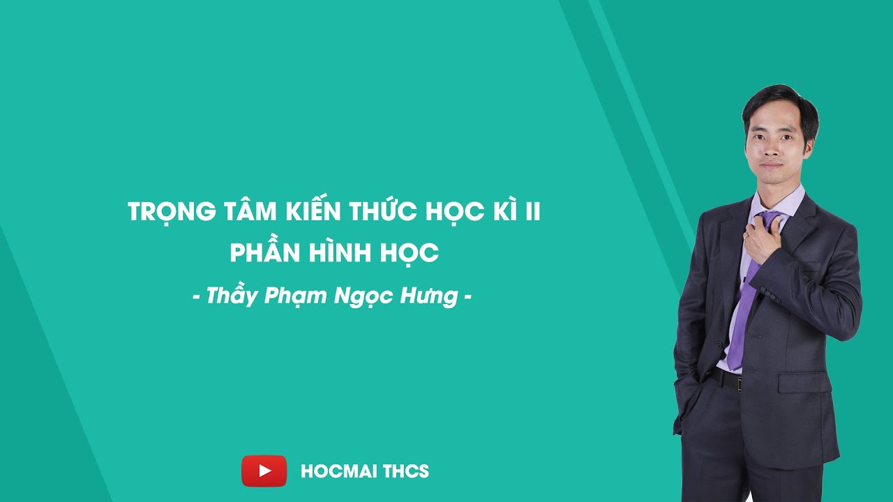Trọng tâm kiến thức học kì II phần hình học - Toán 7 - Thầy Phạm Ngọc Hưng - HOCMAI