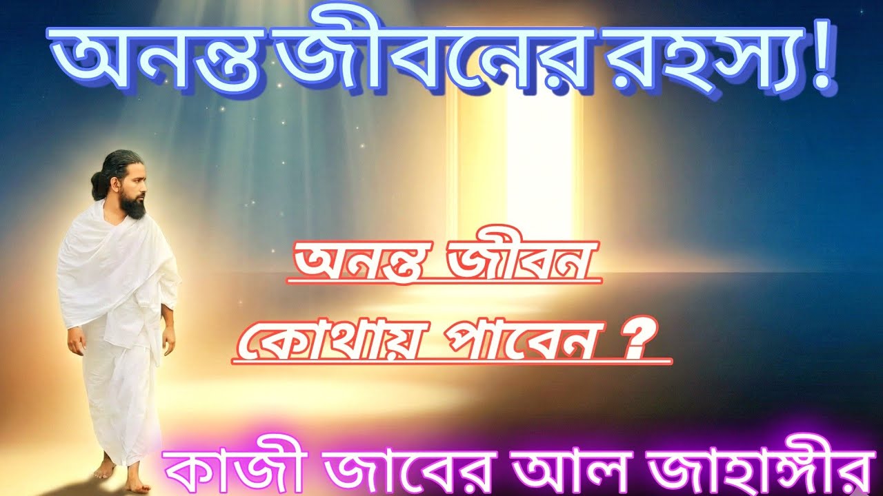 কিভাবে অনন্তকালের জীবন পাবেন? শুনুন কাজী জাবের আল জাহাঙ্গীরের সত্যিকথা