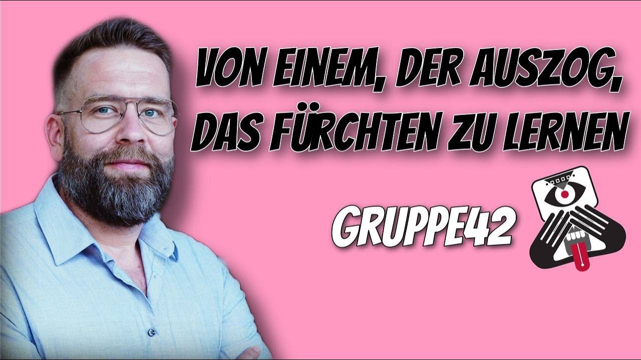 Gruppe42 - Von einem, der auszog, das F&uuml;rchten zu lernen (Teil 12)