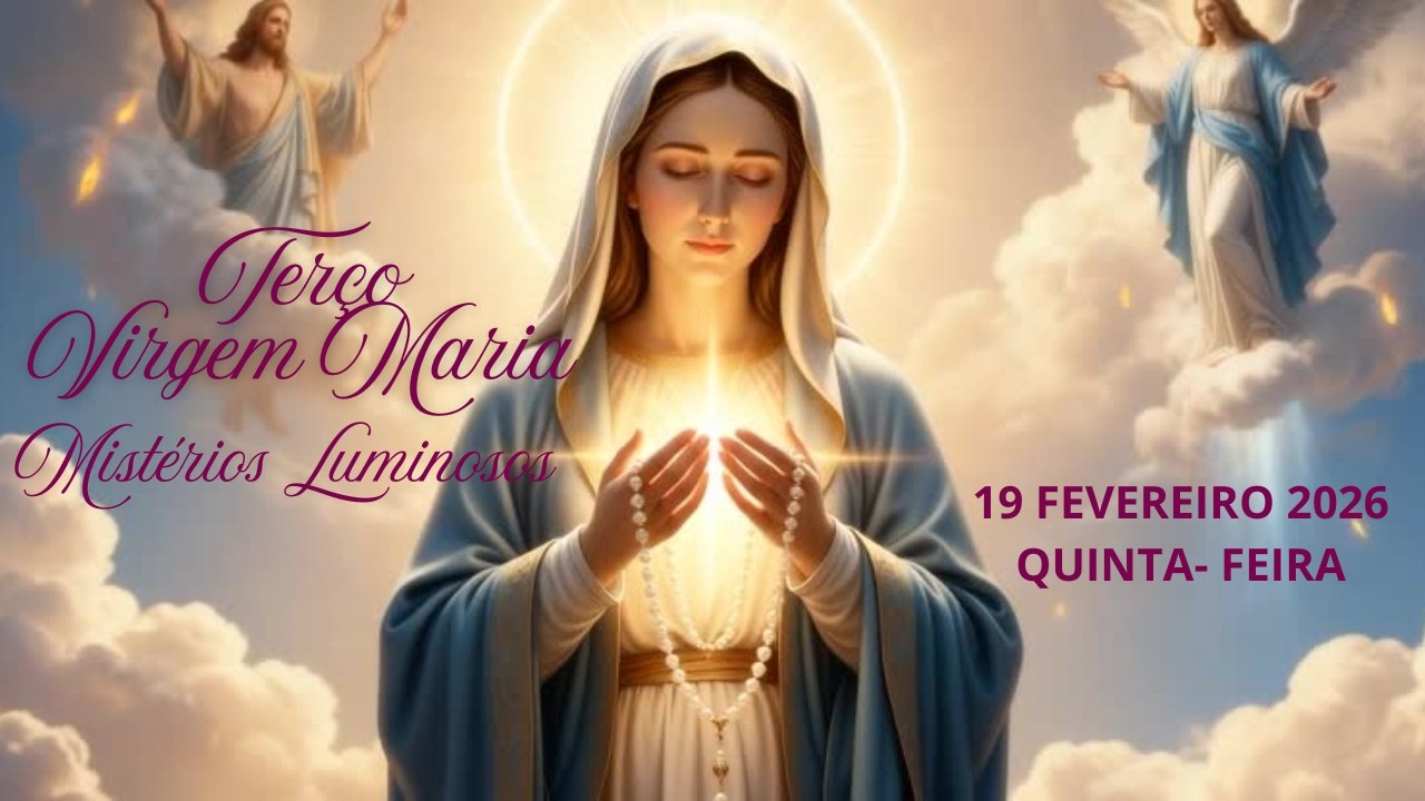 TERÇO DA VIRGEM MARIA -MISTÉRIOS LUMINOSOS - 19 FEVEREIRO 2026
