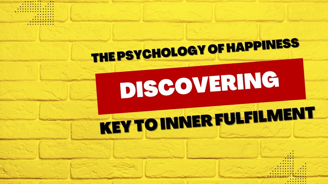 The Psychology of Happiness: Discovering the key to Inner Fulfilment
