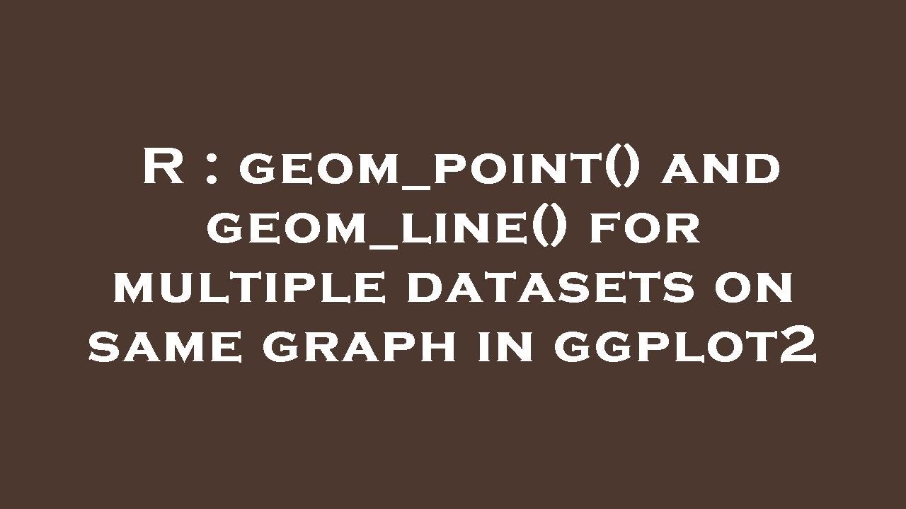 R : geom_point() and geom_line() for multiple datasets on same graph in ggplot2