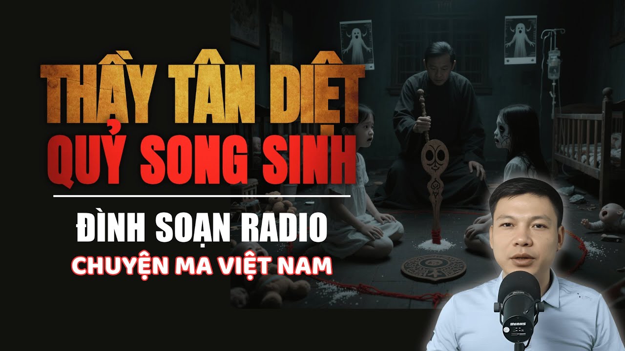 Truyện Ma: THẦY TÂN DIỆT QUỶ SONG SINH | Chuyện ma Đình Soạn 2025