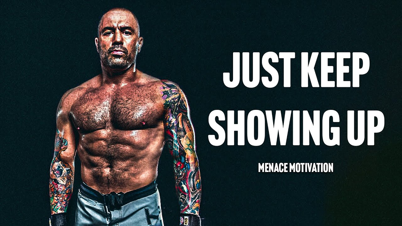 JUST SHOW UP - Motivational Speech (Joe Rogan)