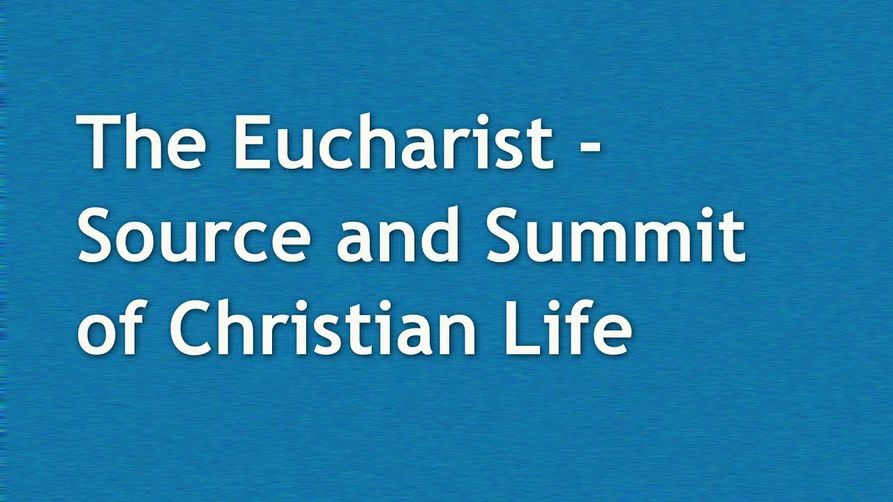 The Eucharist - Source and Summit of Christian Life