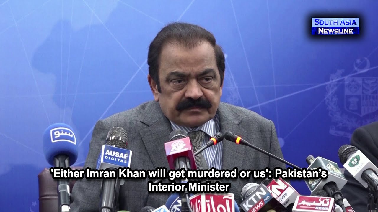 'Either Imran Khan will get murdered or us': Pakistan’s Interior Minister