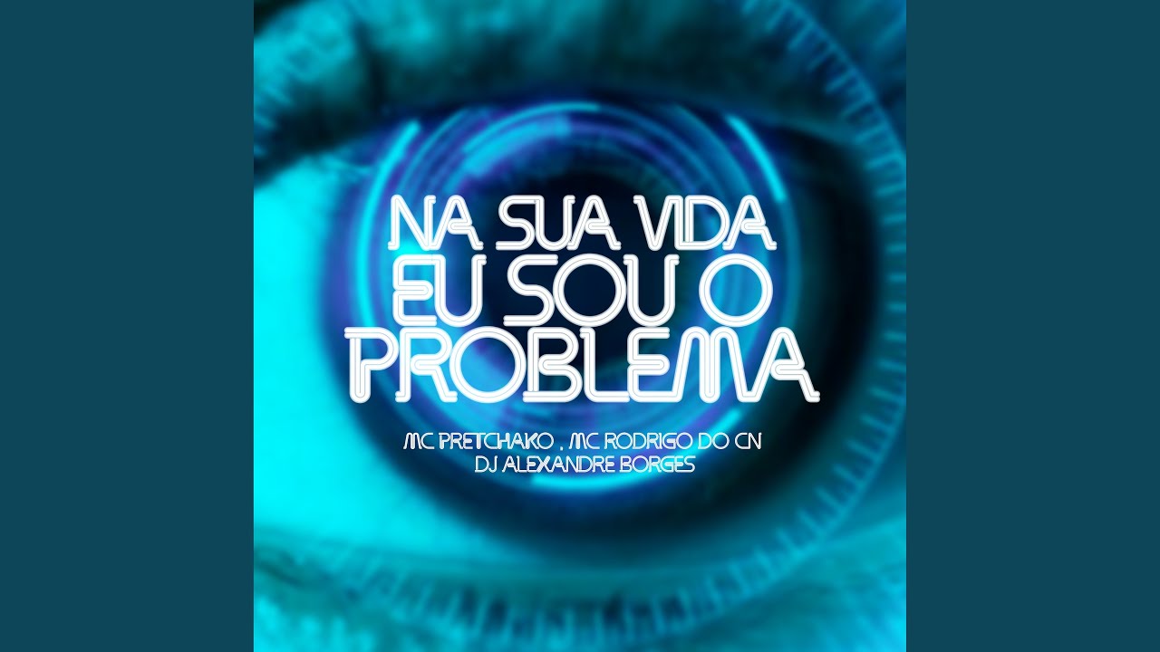 Na Sua Vida Eu Sou o Problema