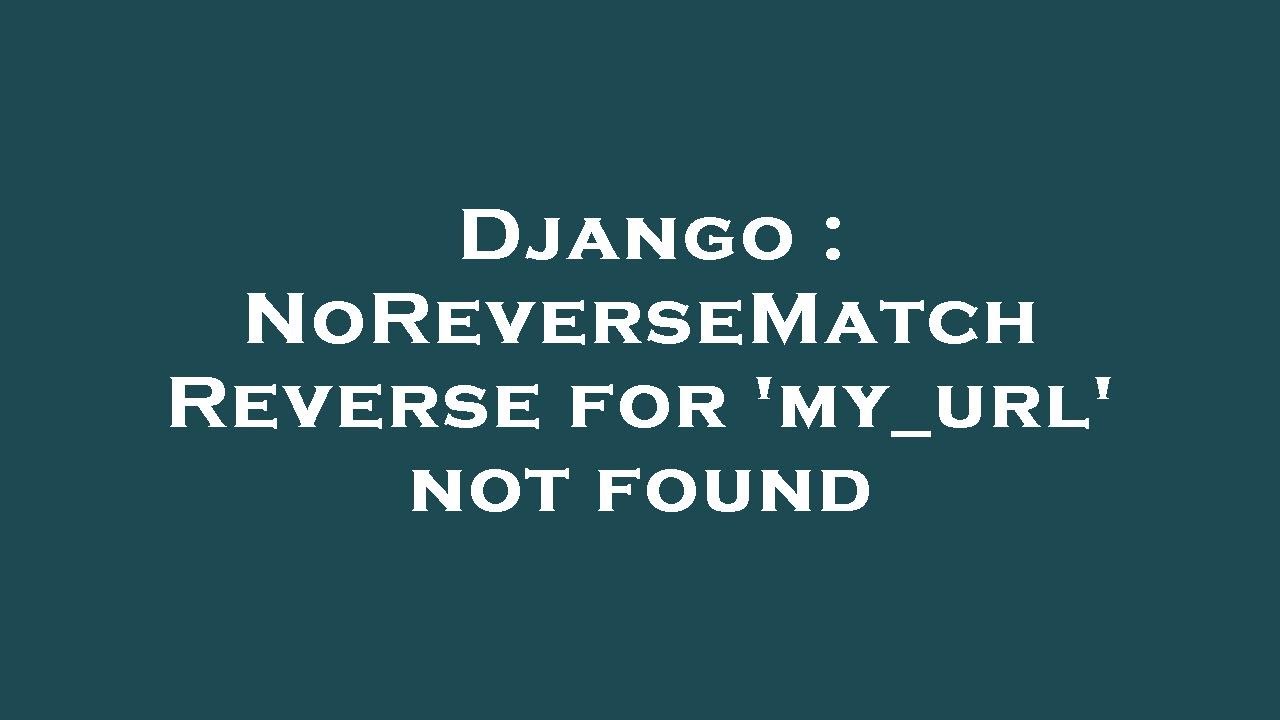 Django : NoReverseMatch Reverse for 'my_url' not found