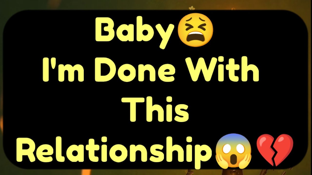 Current Thoughts And Feelings Of Your Person Love Messages Baby I'm Done With This Relationship