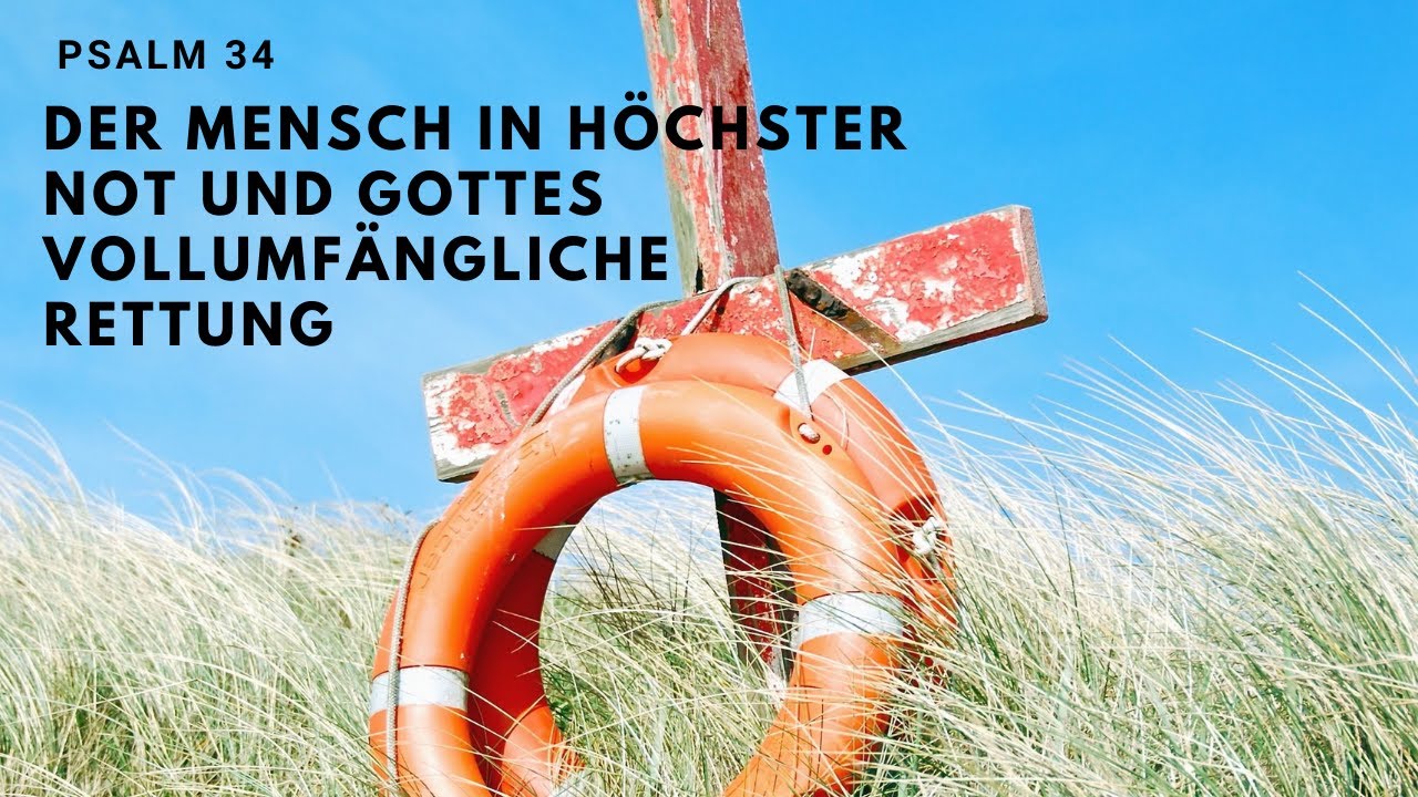 Der Mensch in höchster Not und Gottes vollumfassende Rettung (Psalm 34)