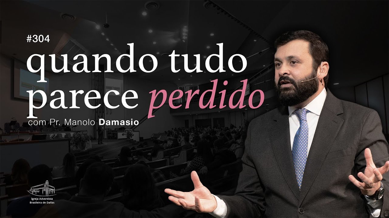 Sermão #304 I Quando tudo parece perdido — Pr. Manolo Damasio