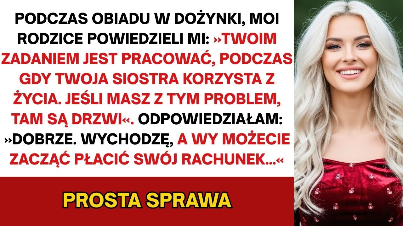Na kolacji rodzice powiedzieli  „Ty pracujesz, a siostra się bawi  Nie podoba się  Wyjdź ” A więc