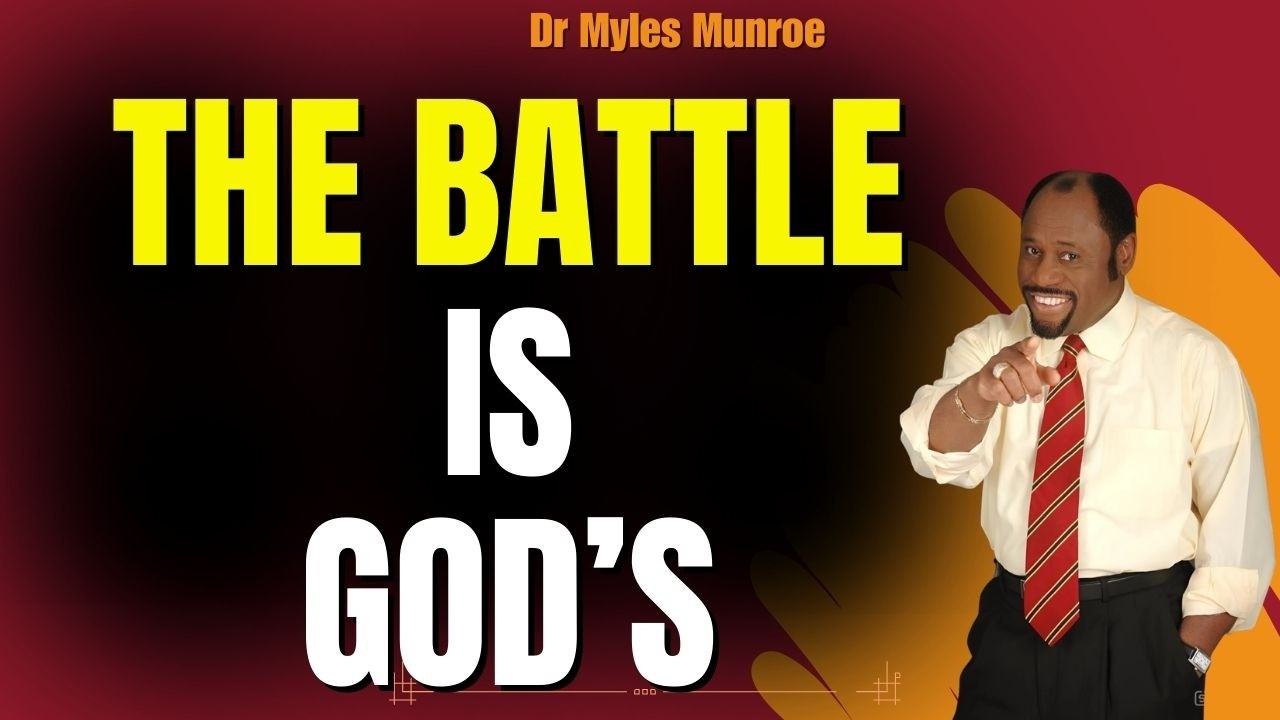 Dr Myles Munroe DL: THE BATTLE IS GOD’S — Why Your Breakthrough Starts When You Stop Fighting