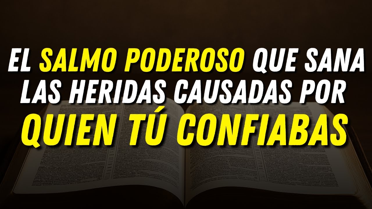 El Salmo Poderoso Que Sana las Heridas Causadas por Quien Tú Confiabas