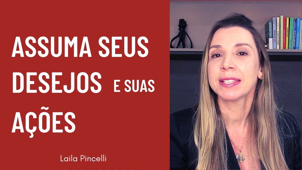 ASSUMA SEUS DESEJOS E SUAS AÇÕES. | Laila Pincelli