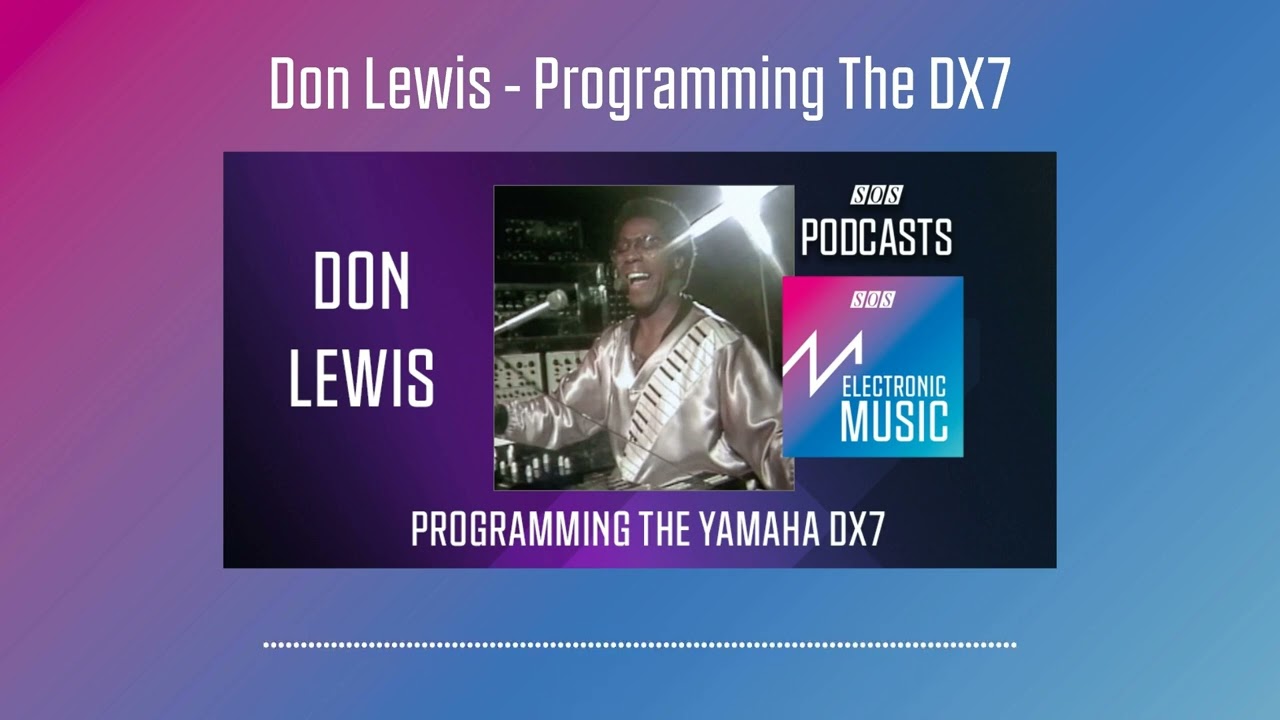 Don Lewis - Programming The DX7 | Podcast
