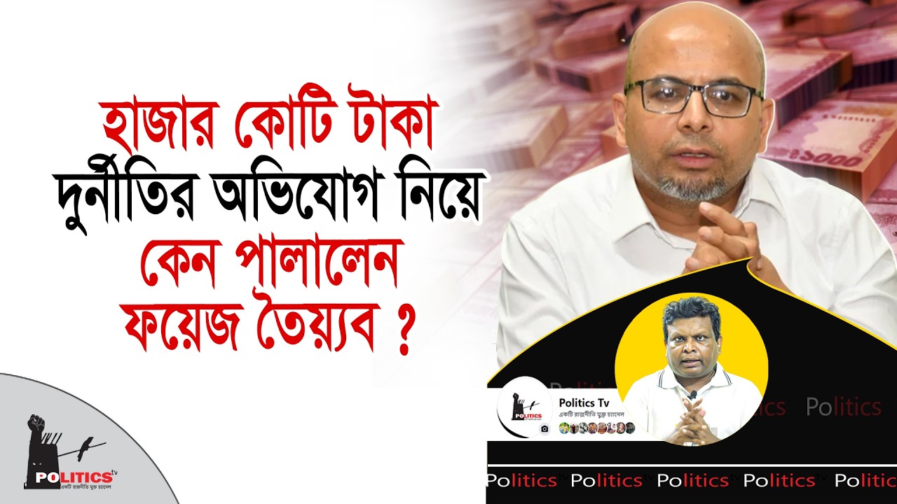 হাজার কোটি টাকা দুর্নীতির অভিযোগ নিয়ে কেন পালালেন ফয়েজ তৈয়্যব ? | Faiz Ahmad Taiyeb | Politics Tv