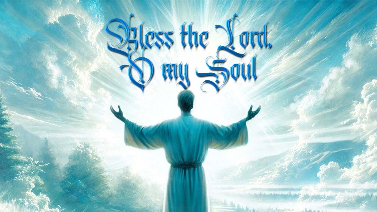 Bless the Lord O my soul