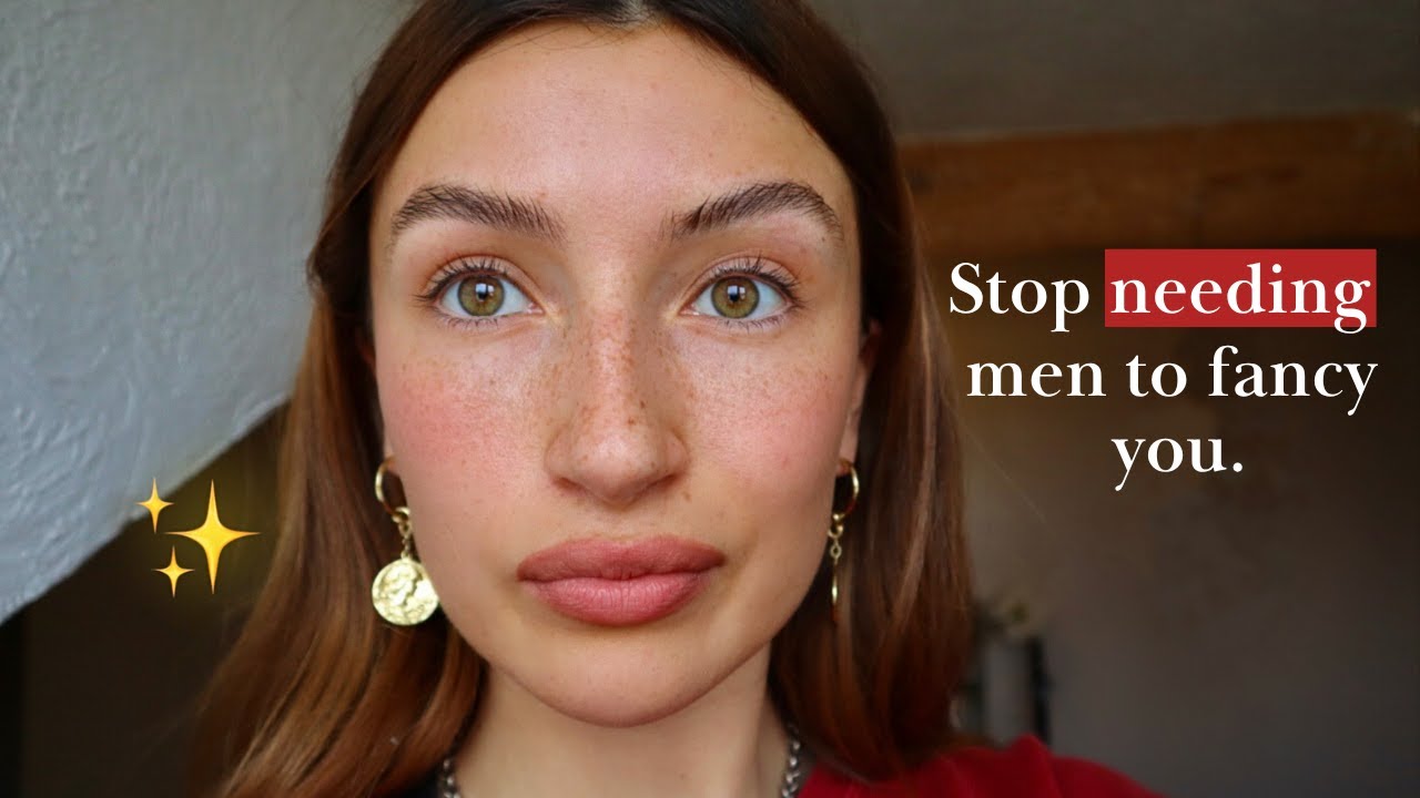 how to stop *needing men* to fancy you (big sister advice)