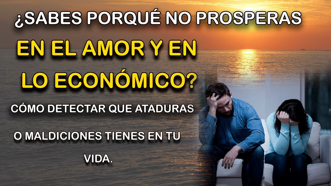 ¿NO PROSPERAS en el AMOR y en lo ECONÓMICO? Cómo detectar las ATADURAS o MALDICIONES en tu VIDA.