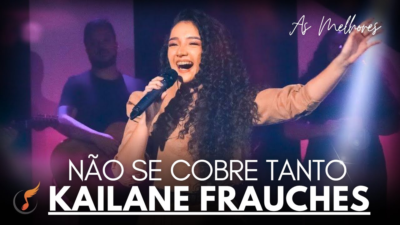Kailane Frauches | Os Melhores Clipes -  [Não Se Cobre Tanto]