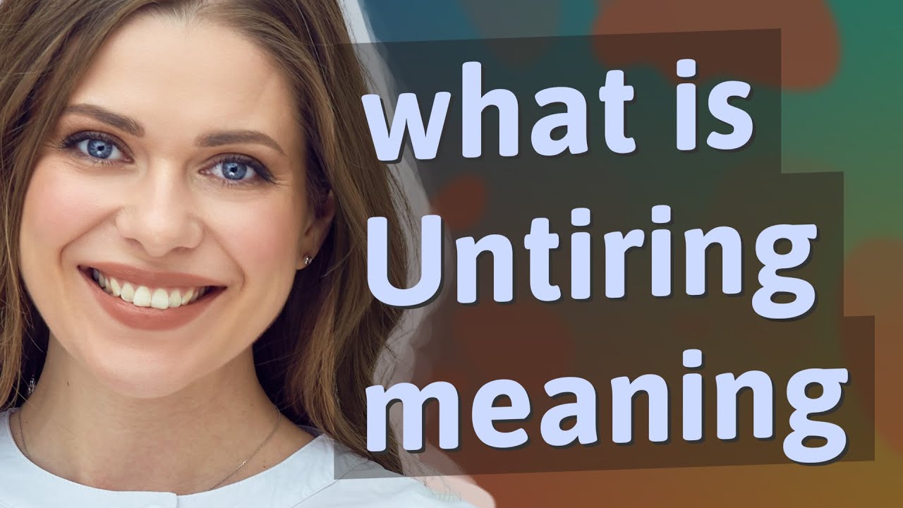 Untiring | meaning of Untiring