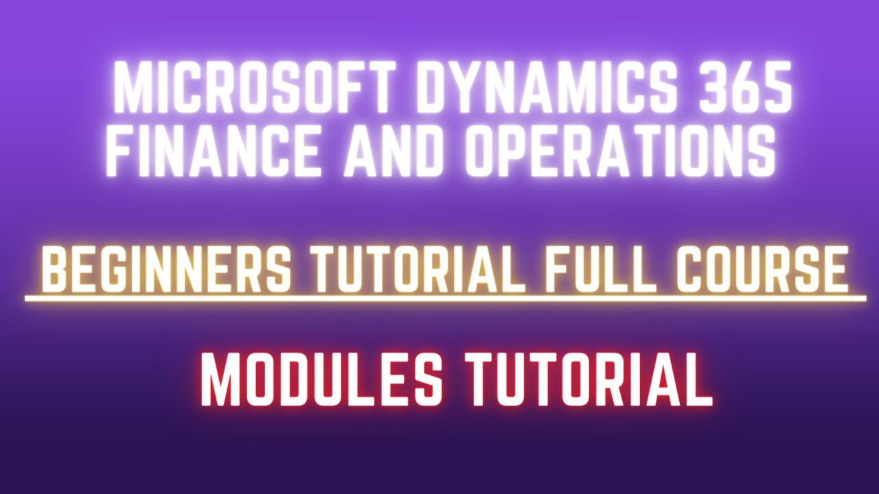 Microsoft dynamics 365 finance and operations |  Beginners Tutorial Full Course | ALL modules