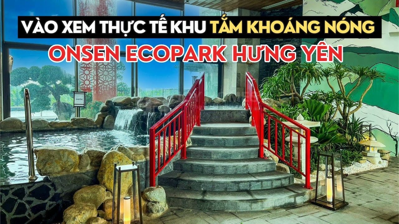 Vào xem thực tế Khu tắm khoáng nóng Onsen tại Tổ hợp Chung cư khoáng nóng Onsen Ecopark Hưng Yên