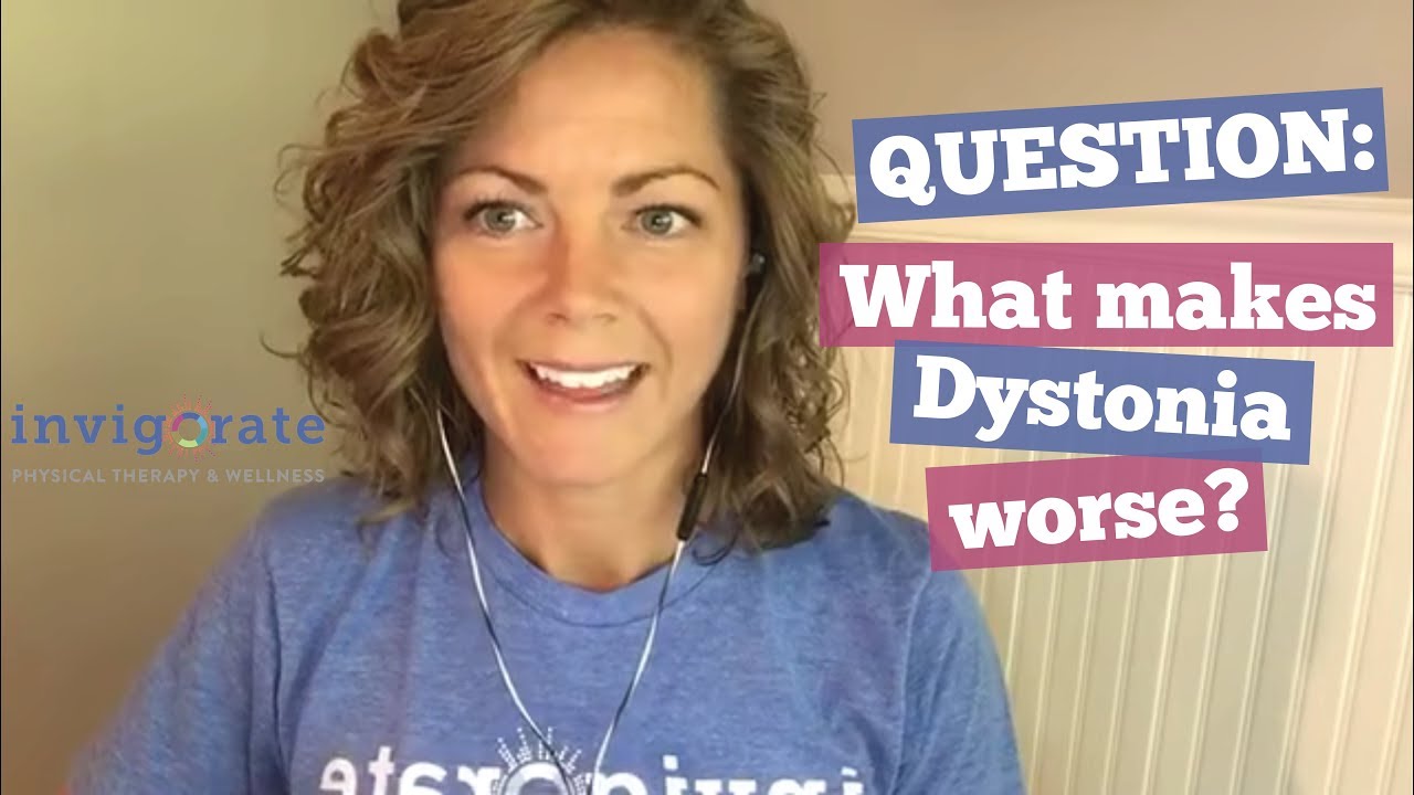 What makes Dystonia worse?
